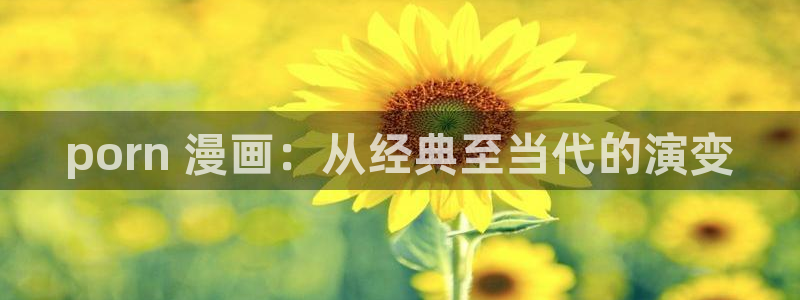韩漫污羞羞漫画：porn 漫画：从经典至当代的演变