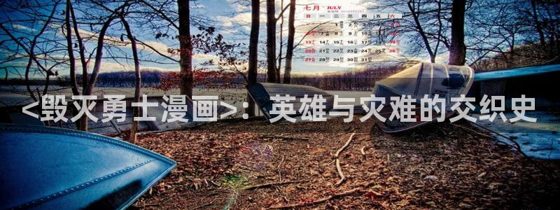 韩漫双男主亲密缠绕的动漫：<毁灭勇士漫画>：英雄与灾难的交织史