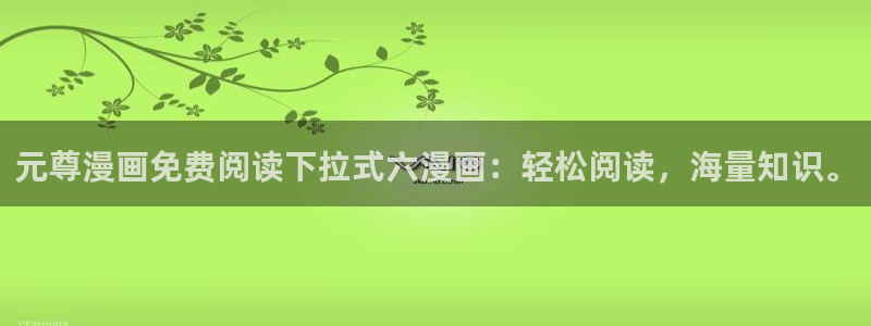 韩漫未删减版在线看：元尊漫画免费阅读下拉式六漫画：轻松阅读，海量知识。